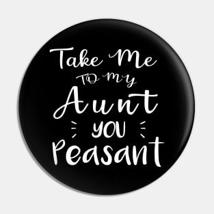 Take Me to My Aunt You Peasant - Funny Aunt Lovers Quote Pin