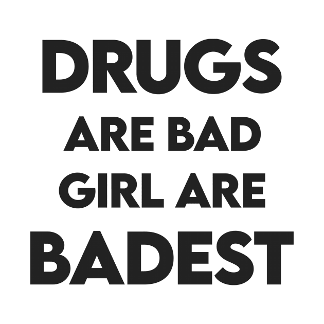 Drugs are bad girl are badest by Recovery Tee