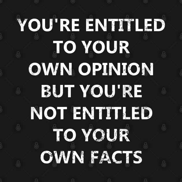 You're Entitled To Your Own Opinion But You're Not Entitled To Your Own Facts by Decamega