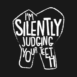 I'm Silently Judging Your Teeth T-Shirt