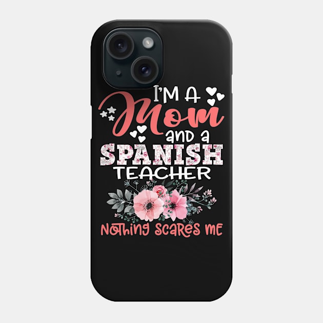 I'm Mom and Spanish Teacher Nothing Scares Me Floral Spanish Teaching Phone Case by Kens Shop