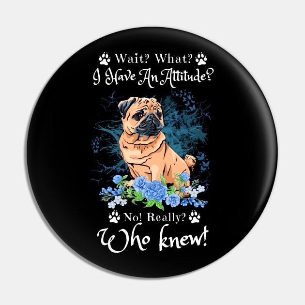 Wait What I Have An Attitude No Really Who Knew, Funny Pug Sayings Pin by JustBeSatisfied