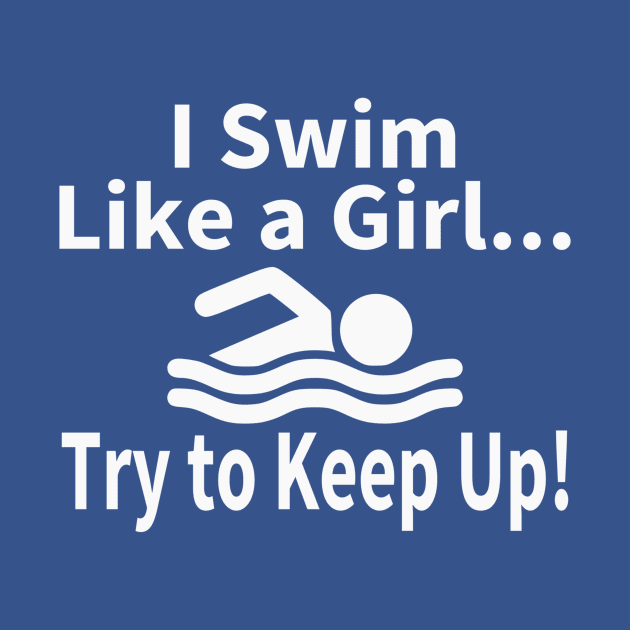 I Swim Like A Girl Try to Keep Up Swimming by Yesteeyear