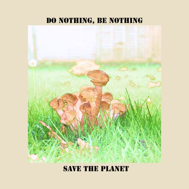 Save the planet earth. Don't be a mushroom by fantastic-designs