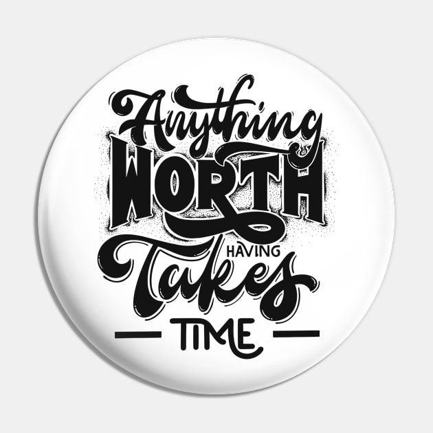 Anything worth having takes time Pin by TKM Studios