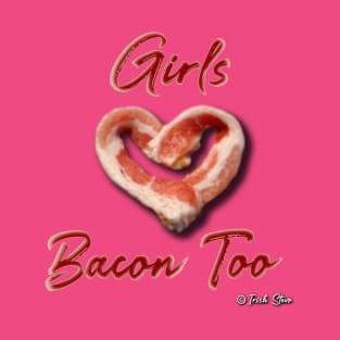 Girls Love Bacon Too T-Shirt