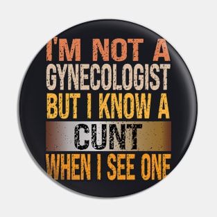 I'M Not A Gynecologist But I Know A Cunt When I See One Vintage Pin