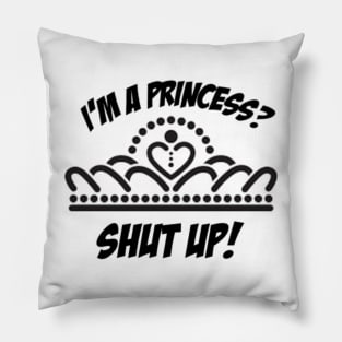 I'm a princess? shut up! Pillow