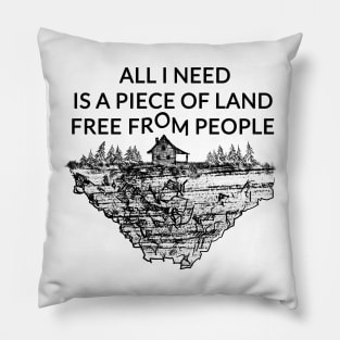 All I need is a piece of land free from people Pillow