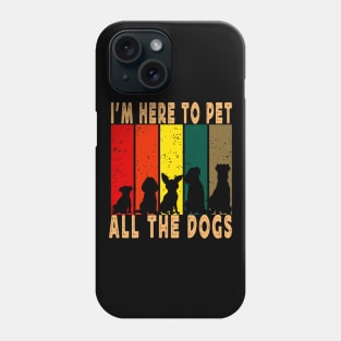 I'm Here To Pet All The Dogs Phone Case