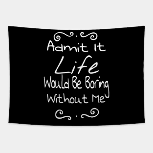 Admit It Life Would Be Boring Without Me funny sayings gift Tapestry