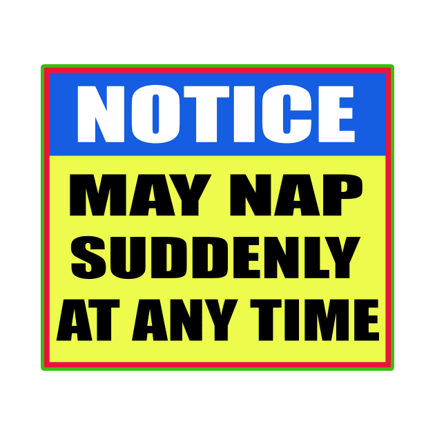 Notice May Nap Suddenly At  Any Time by YassShop