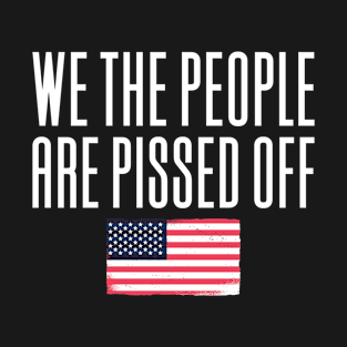 We The People Are Pissed Off T-Shirt