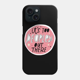 It's Too Peopley Out There Phone Case