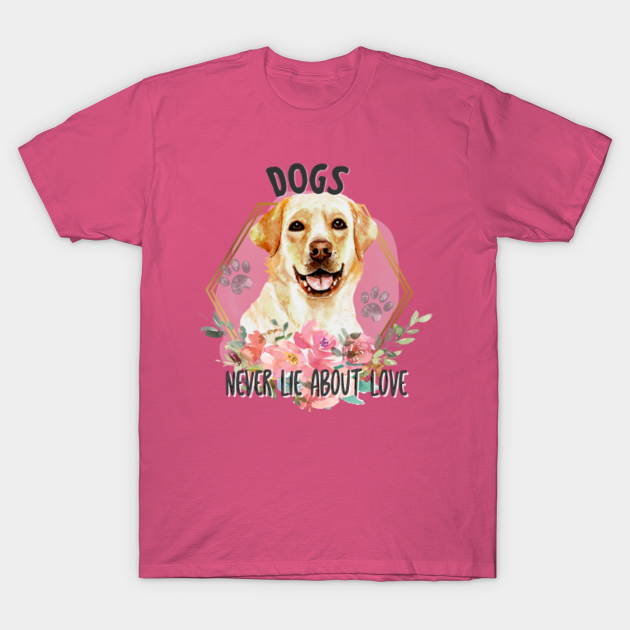 Discover Labrador Retriever Dogs Never Lie About Love - Labrador Retriever - T-Shirt