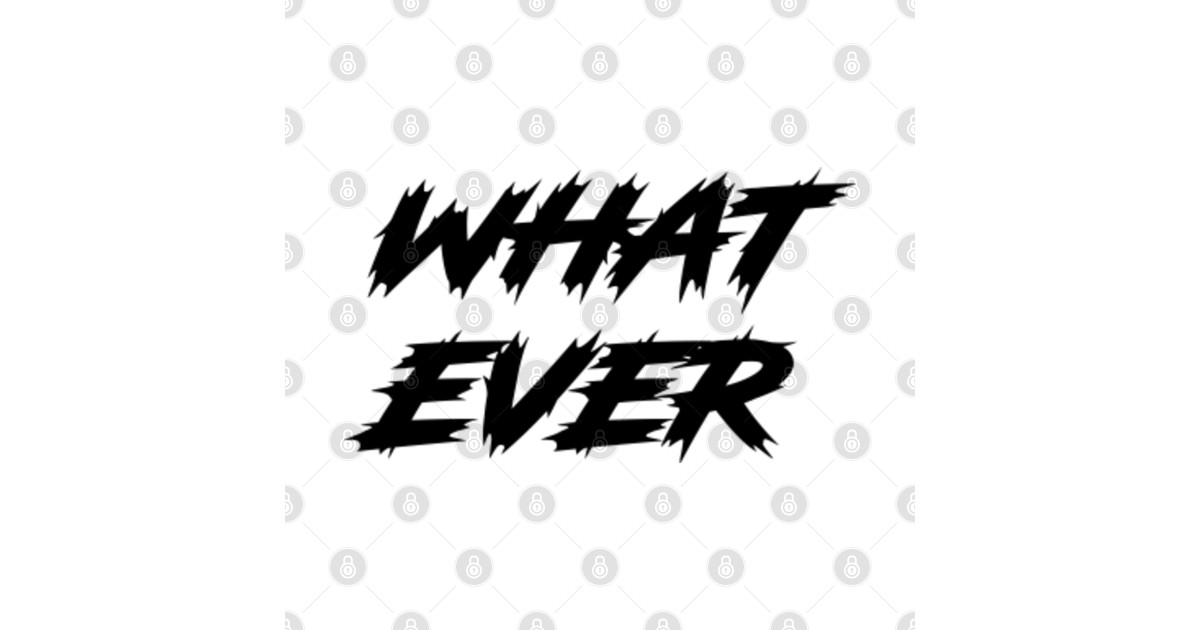 whatever. - Whatever - T-Shirt | TeePublic