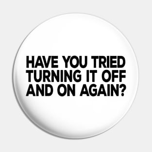 Have You Tried Turning It Off and On Again Pin