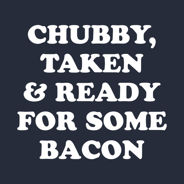 Chubby Taken and Ready For Some Bacon by dumbshirts