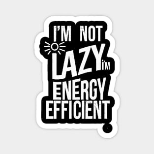 Energy Efficient, Not Lazy - Funny Eco-Friendly Magnet