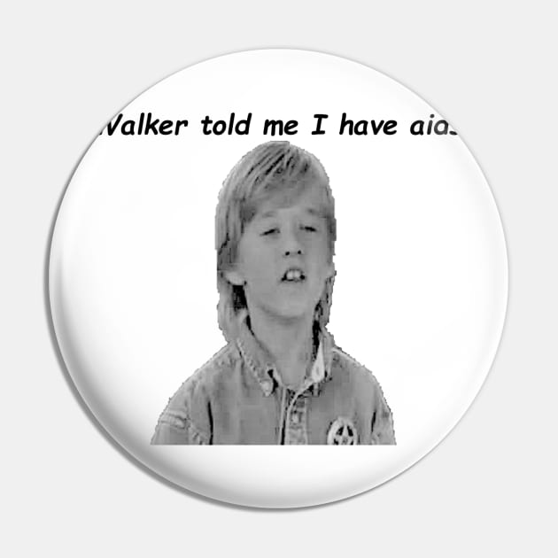 Walker told me I have aids Pin by MajorNate175