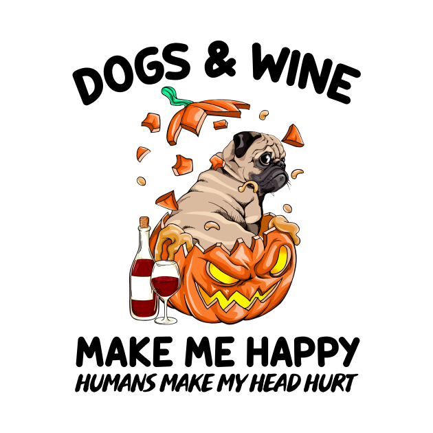 Pug & Wine Make Me Happy Humans Make My Head Hurt T-shirt by kimmygoderteart