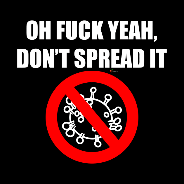 Oh Fuck Yeah Don't Spread It (coronavirus COVID-19) by A Mango Tees