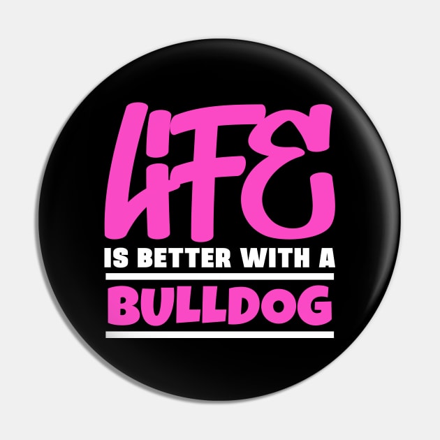 Life is better with a bulldog Pin by colorsplash