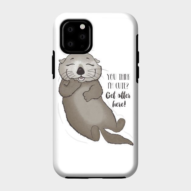 You think I'm cute? Get otter here! - Cute Animals - Phone Case | TeePublic You think I'm cute? Get otter here! - Cute Animals - Phone Case | TeePublic