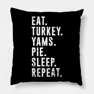 Eat Turkey Yams Pie Sleep Repeat - Funny Thanksgiving Day Pillow