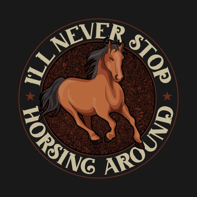 Funny I'll Never Stop Horsing Around Horseride Pun by theperfectpresents