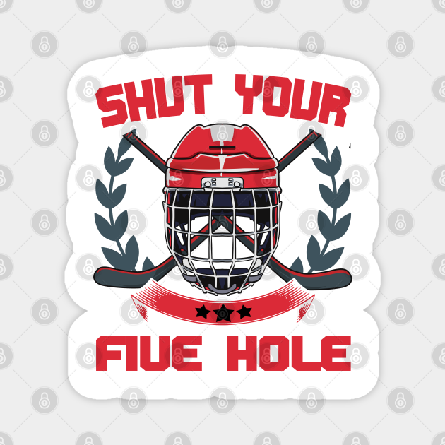 Shut Your Five Hole Goalie Ice Hockey Ice Hockey TeePublic