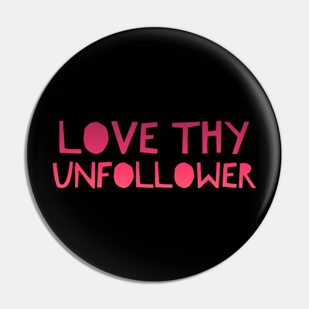 Funny Ironic Social Media Love Thy Unfollower Pin by Aquarian Apparel