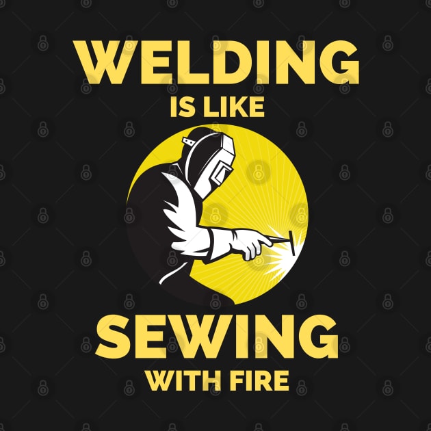 Welding Is Like Sewing With Fire by Famgift