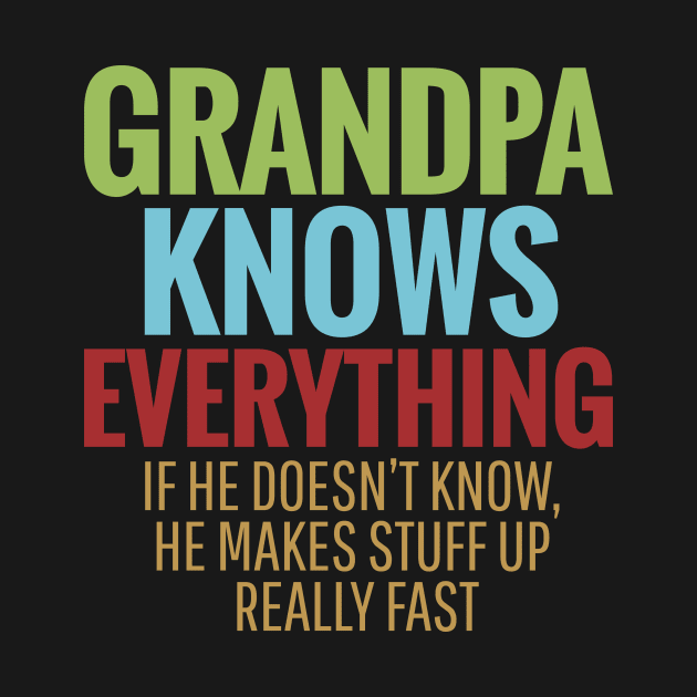 GRANDPA KNOWS EVERYTHING IF HE DOESN'T KNOW HE MAKES STUFF UP REALLY FAST by bluesea33