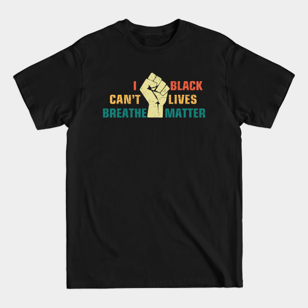 Disover I CAN'T BREATHE , BLACK LIVES MATTER - I Cant Breathe Black Lives Matter - T-Shirt