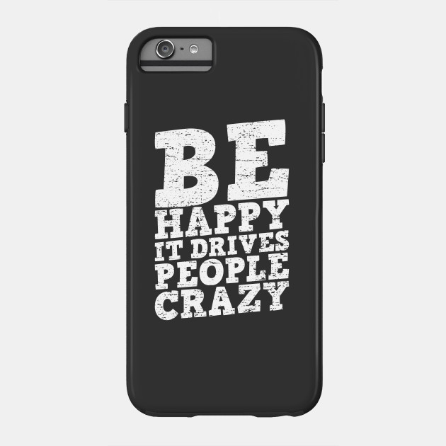 Be Happy It Drives People Crazy Quote