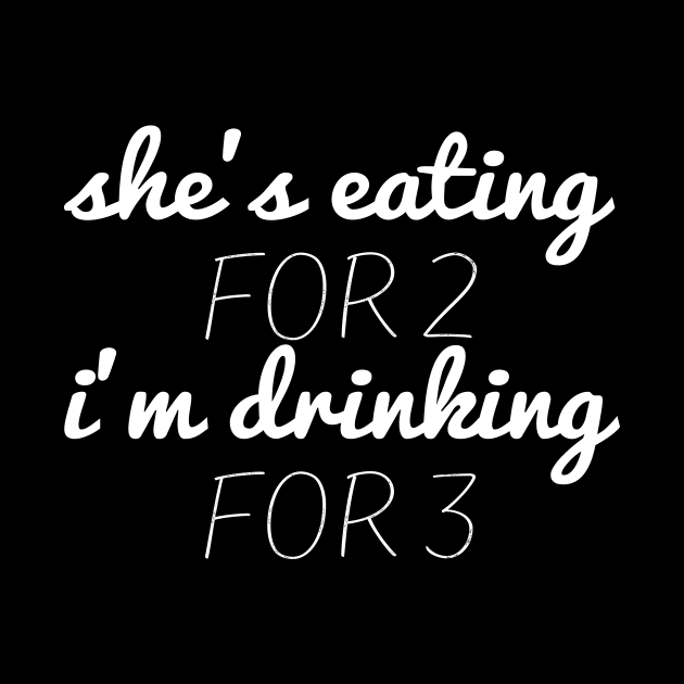 She's Eating for Two I'm Drinking for Three funny shirt for Dad by Tee-quotes 