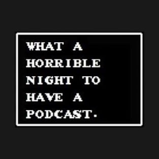 What a Horrible Night to Have a Podcast T-Shirt