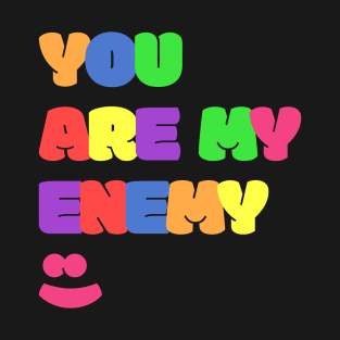 You Are My Enemy :) T-Shirt