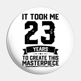 It Took Me 23 Years To Create This Masterpiece 23rd Birthday Pin