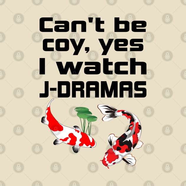 Can't be coy, Yes I watch J-Dramas with Koi by WhatTheKpop