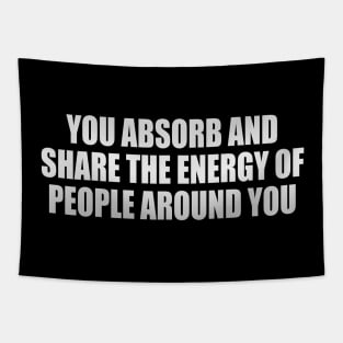 You absorb and share the energy of people around you Tapestry