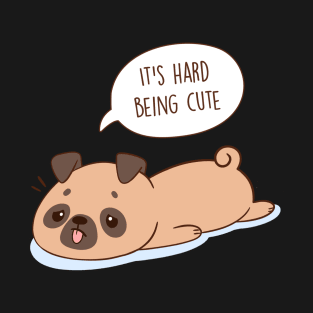 It's Hard Being a Cute Pug T-Shirt