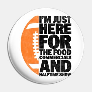 I’m just here for the food commercials and halftime show - Funny Football Lover And Player Design Pin