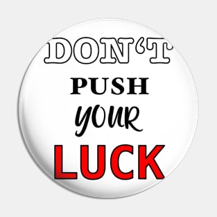 Don’t push your luck Pin