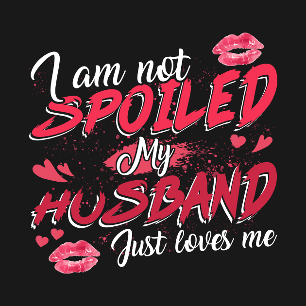 I Am Not Spoiled My Husband Just Loves Me Shirt Funny Spoiled Wife Tshirts For Women by paynegabriel