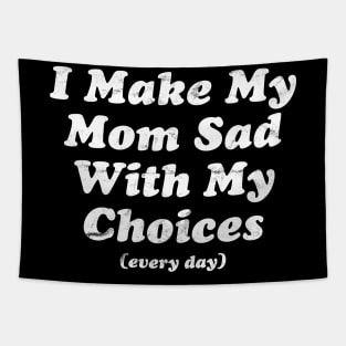 I Make My Mom Sad With My Choices (Every Day) Tapestry