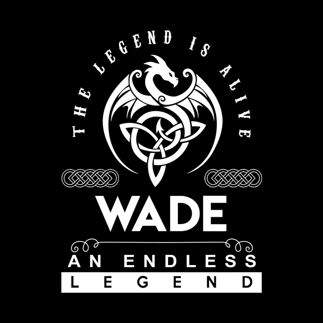 Wade Name T Shirt - The Legend Is Alive - Wade An Endless Legend Dragon Gift Item by riogarwinorganiza