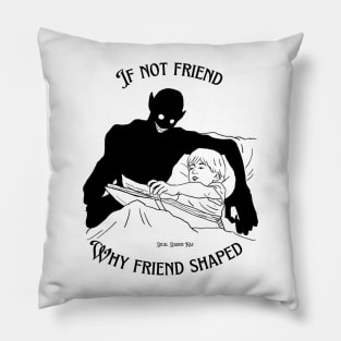 If Not Friend Why Friend Shaped? Pillow