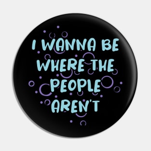 I Wanna Be Where the People Aren't Pin